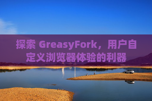 探索 GreasyFork，用户自定义浏览器体验的利器