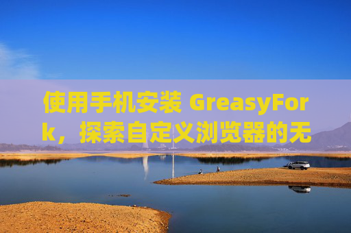 使用手机安装 GreasyFork，探索自定义浏览器的无限可能