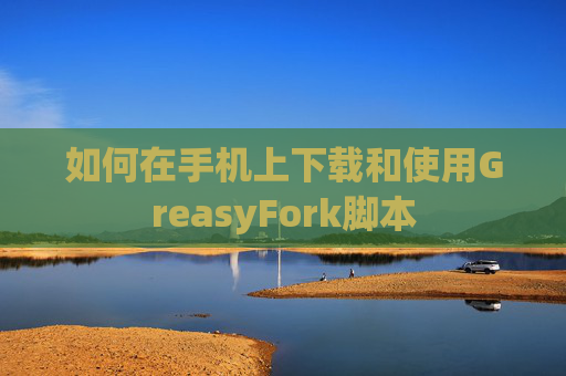 如何在手机上下载和使用GreasyFork脚本
